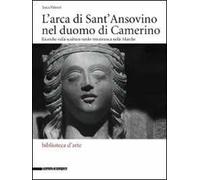 L' arca di Sant'Ansovino nel Duomo di Camerino. Ricerche sulla scultura tardo-trecentesca nelle Marche