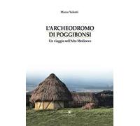 L' Archeodromo di Poggibonsi. Un viaggio nell'Alto Medioevo