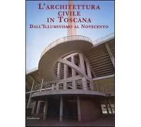 L' architettura civile in Toscana. Dall'Illuminismo al Novecento