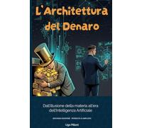 L’Architettura del denaro: Dall’illusione della materia all’era dell’Intelligenza Artificiale