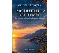 L’ARCHITETTURA DEL TEMPO: Tra il fuoco della pelle e la quiete del tempo - Poesie di ARLEX SEGOVIA