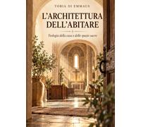 L’ARCHITETTURA DELL’ABITARE: Teologia della casa e dello spazio sacro