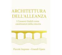 L’ARCHITETTURA DELL’ALLEANZA: I Consorzi Stabili come catalizzatori della crescita: dall'aggregazione delle PMI allo sviluppo in-frastrutturale. Piccole imprese - Grandi Opere