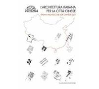 L' architettura italiana per la città cinese. Catalogo della mostra (Roma, 6 dicembre 2010-8 gennaio 2011). Ediz. italiana e inglese