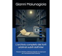 L’archivio completo dei torti arbitrali subiti dall'Inter: Il dossier definitivo. Edizione integrale con ampi spazi per i tuoi lamenti (Libro scherzo).