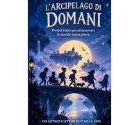 L’arcipelago di domani: Dodici fiabe per attraversare il mondo senza paura