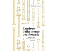L' ardore della mente occidentale, come le idee hanno formato il mondo