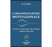 L’ARGOMENTAZIONE MOTIVAZIONALE: Costruire valore intorno alla soluzione e guidare alla scelta