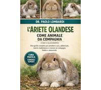 L’Ariete Olandese come Animale da Compagnia (Cura e Allevamento): Una guida completa per prendersi cura, addestrare, nutrire, toelettatura e crescere un compagno fedele e amorevole