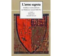 L' arme segreta. Araldica e storia dell'arte nel Medioevo (secoli XIII-XV)