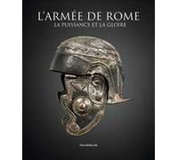 L' armée de Rome. La puissance et la gloire