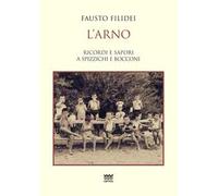 L' Arno. Ricordi e sapori a spizzichi e bocconi
