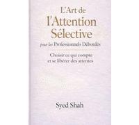 L’Art de l’Attention Sélective pour les Professionnels Débordés: Choisir ce qui compte et se libérer des attentes