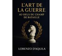 L’ART DE LA GUERRE, AU-DELÀ DU CHAMP DE BATAILLE: Traité avancé de stratégie, d’éthique et de droit pour le XXIᵉ siècle