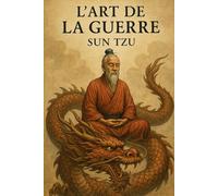 L’Art de la guerre Sun Tzu (vers 500 av. J.-C. durant la période des Royaumes combattants en Chine) - LIVRE intégrale : Les Treize Articles de la ... de la stratégie et de la sagesse militaire