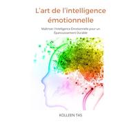 L' Art de l'Intelligence Émotionnelle: Maîtriser l'Intelligence Émotionnelle pour un Épanouissement Durable