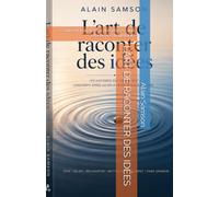 L’ART DE RACONTER DES IDÉES: Comment transformer une idée en une expérience inoubliable