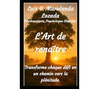 L’Art de renaître: Transforme chaque défi en un chemin vers la plénitude