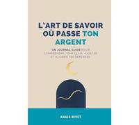 L’art de savoir où passe ton argent: Un journal guidé pour comprendre, voir clair, ajuster et aligner tes dépenses.