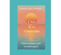 L’Art de se comprendre: Guide Holistique pour Neurodivergents