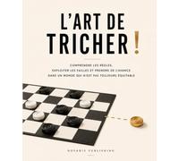 L’Art de tricher !: Comprendre les règles, exploiter les failles et prendre de l’avance dans un monde qui n’est pas toujours équitable