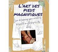 L’art des pieds magnifiques: Livre de coloriage pour amateurs de beauté ou fétichisme des orteils