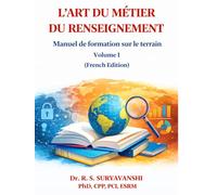 L’ART DU MÉTIER DU RENSEIGNEMENT: Manuel de formation sur le terrain Volume I (French Edition)