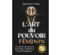 L’ART du POUVOIR FÉMININ: Psychologie obscure, PNL et communication assertive pour attirer, se défendre et guider chaque relation avec élégance et intelligence.