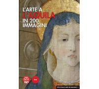 L' arte a L'Aquila in 200 immagini. Ediz. illustrata