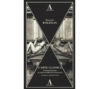 L’arte classica. Introduzione al Rinascimento italiano - Heinrich Wolfflin