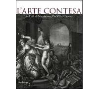 L' arte contesa nell'età di Napoleone, Pio VII e Canova. Catalogo della mostra (Cesena, 14 marzo-26 luglio 2009)