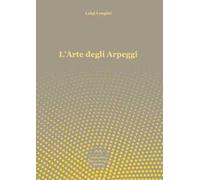 L' arte degli arpeggi. Arpeggi in tutte le tonalità per principianti, intermedi e professionisti