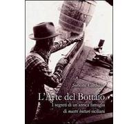 L' arte del bottaio. I segreti di un'antica famiglia di mastri buttari siciliani