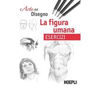 La figura umana. Esercizi. L'arte del disegno