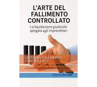 L’ARTE DEL FALLIMENTO CONTROLLATO: La liquidazione giudiziale Spiegata agli imprenditori