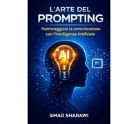 L’ARTE DEL PROMPTING Padroneggiare la comunicazione con l’Intelligenza Artificiale