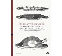 L' arte della cucina francese nel XIX secolo. Trattato elementare e pratico