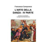 L' arte della danza. Vol. 4: Cronaca di una disciplina - I protagonisti del Neoclassicismo.