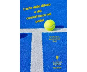 L’arte della difesa e del contrattacco nel padel: Per allenatori e giocatori di tutti i livelli