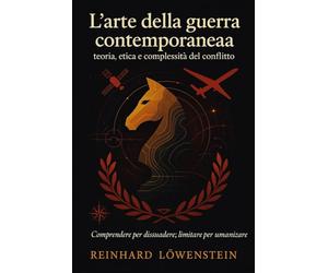 L’arte della guerra contemporanea: teoria, etica e complessità del conflitto