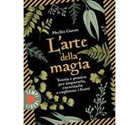 L' arte della magia. Teoria e pratica per impararla, esercitarla e coglierne i frutti