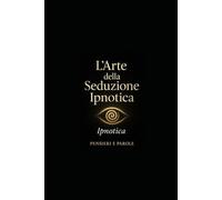 L’ARTE DELLA SEDUZIONE IPNOTICA