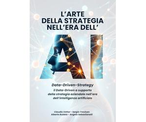 L’ARTE DELLA STRATEGIA NELL’ERA DELL’AI: Data-Driven-Strategy il Data-Driven a supporto della strategia aziendale nell’era dell’intelligenza artificiale