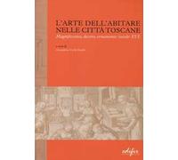 L' arte dell'abitare nelle città toscane. Magnificenza, decoro, ornamento (secolo XVI)