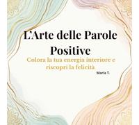 L’Arte delle Parole Positive: parole ispiratrici da colorare per meditare e rilassarsi