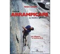 L' arte di arrampicare. Su roccia e ghiaccio. Un metodo per sviluppare la coscienza di sé