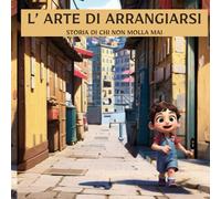 L' ARTE DI ARRANGIARSI: STORIA DI CHI NON MOLLA MAI