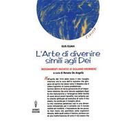 L' arte di divenire simile agli dei. Insegnamenti iniziatici di Giuliano Kremmerz. Rituali, preghiere, invocazioni