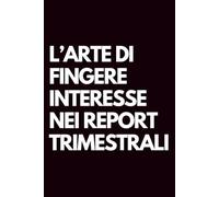 L’arte di fingere interesse nei report trimestrali: Libro per appunti a righe divertente, Idea regalo collega ufficio, capo, moglie, marito, amica, amico
