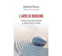 L' arte di riuscire. Trovare la propria strada e andare fino in fondo